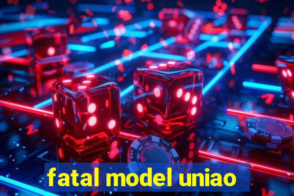 fatal model uniao